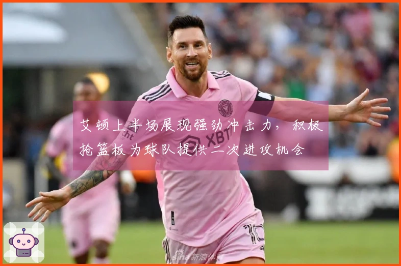 艾顿上半场展现强劲冲击力，积极抢篮板为球队提供二次进攻机会