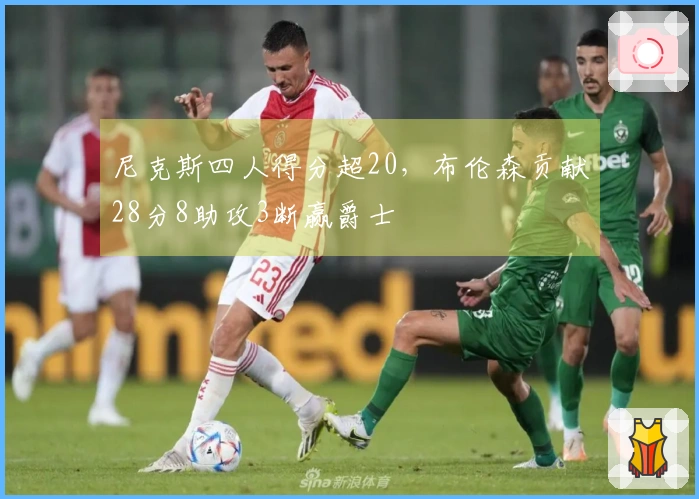 尼克斯四人得分超20，布伦森贡献28分8助攻3断赢爵士
