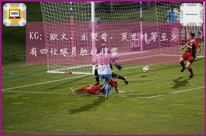KG：欧文、东契奇、莫兰特等至少有四位球员胜过穆雷